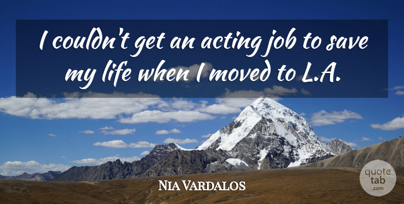 Nia Vardalos Quote About Job, Life, Moved: I Couldnt Get An Acting...