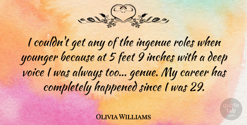 Olivia Williams Quote About Careers, Voice, Feet: I Couldnt Get Any Of...