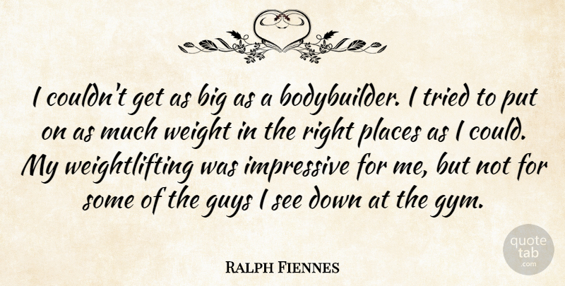 Ralph Fiennes Quote About Guy, Weight, Bodybuilder: I Couldnt Get As Big...