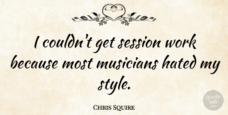 Chris Squire Quote About Hated, Session, Work: I Couldnt Get Session Work...