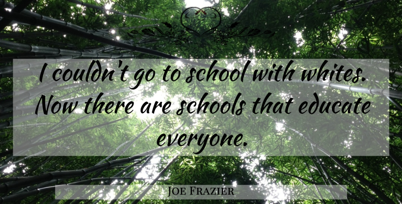 Joe Frazier Quote About undefined: I Couldnt Go To School...