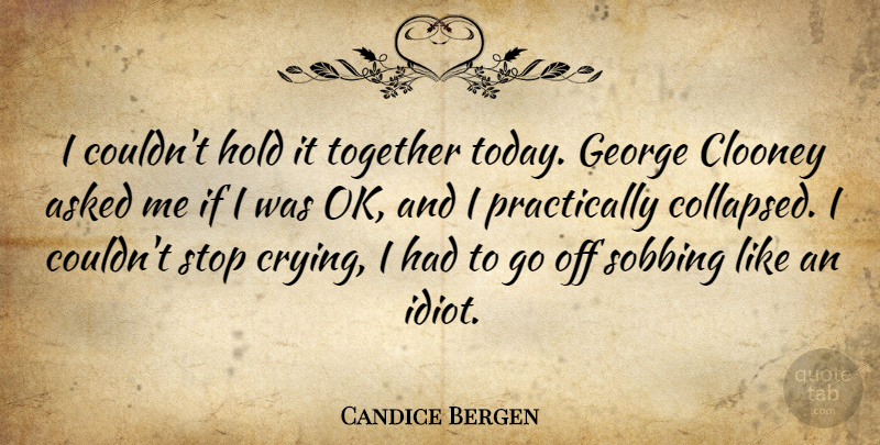 Candice Bergen Quote About Asked, Clooney, George, Hold, Stop: I Couldnt Hold It Together...
