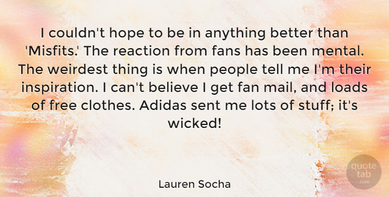 Lauren Socha Quote About Believe, Fans, Hope, Loads, Lots: I Couldnt Hope To Be...