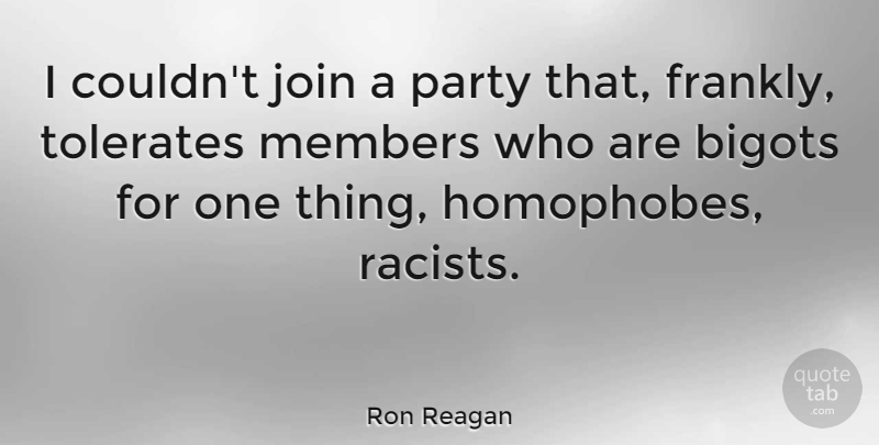 Ron Reagan Quote About Party, Racist, Homophobes: I Couldnt Join A Party...