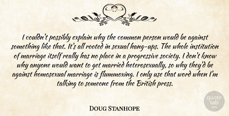 Doug Stanhope Quote About Homosexual Marriage, Talking, Use: I Couldnt Possibly Explain Why...