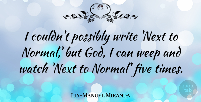 Lin-Manuel Miranda Quote About Five, God, Possibly, Watch, Weep: I Couldnt Possibly Write Next...