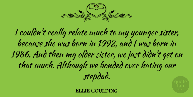 Ellie Goulding Quote About Although, Bonded, Hating, Relate, Younger: I Couldnt Really Relate Much...