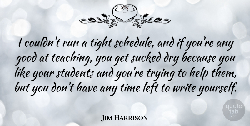 Jim Harrison Quote About Running, Teaching, Writing: I Couldnt Run A Tight...