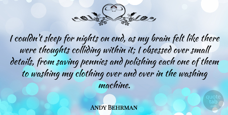 Andy Behrman Quote About Clothing, Felt, Nights, Obsessed, Pennies: I Couldnt Sleep For Nights...