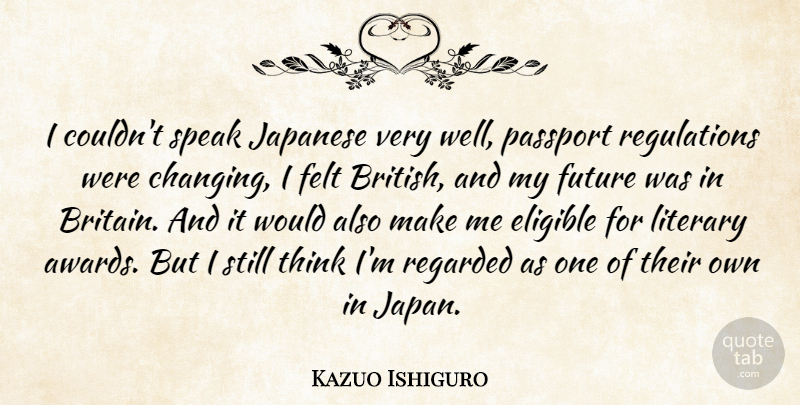 Kazuo Ishiguro Quote About Thinking, Awards, Japan: I Couldnt Speak Japanese Very...