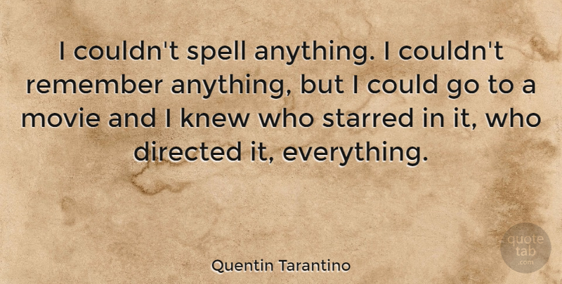 Quentin Tarantino Quote About Remember, Spells: I Couldnt Spell Anything I...