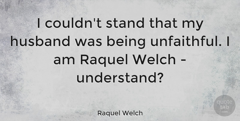 Raquel Welch Quote About Husband, Unfaithful, My Husband: I Couldnt Stand That My...