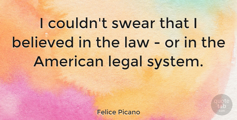 Felice Picano Quote About Believed, Legal, Swear: I Couldnt Swear That I...