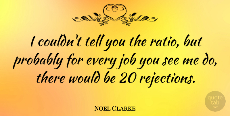 Noel Clarke Quote About Jobs, Rejection, Would Be: I Couldnt Tell You The...