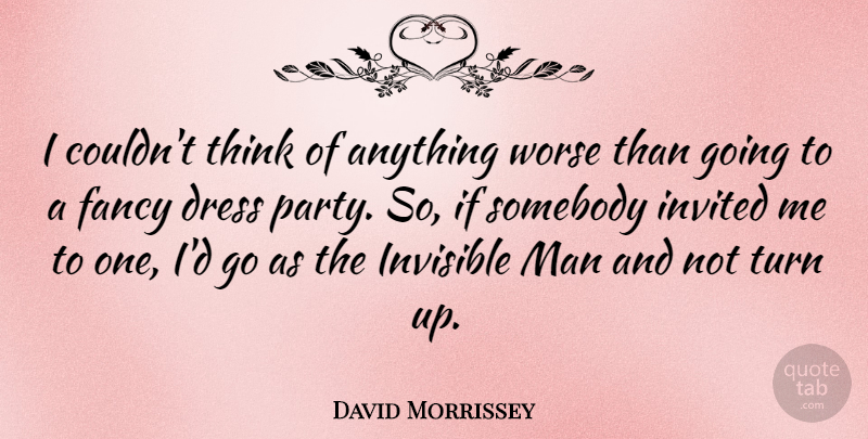 David Morrissey Quote About Party, Men, Thinking: I Couldnt Think Of Anything...