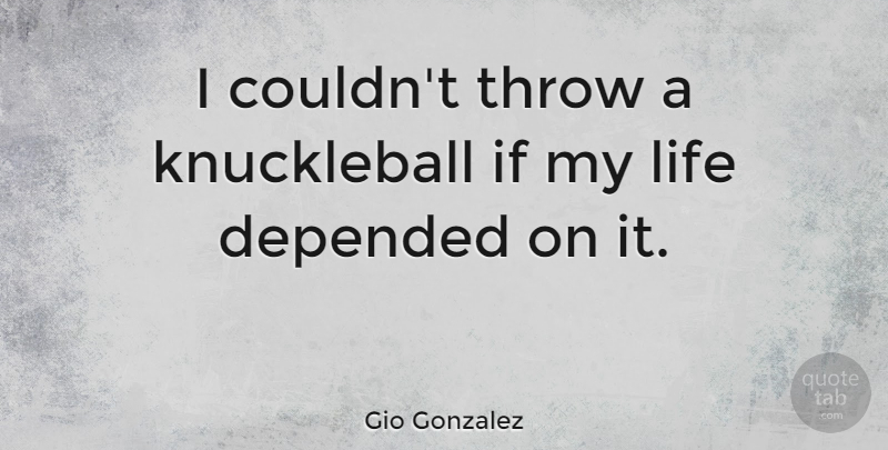 Gio Gonzalez Quote About Knuckleballs, Ifs: I Couldnt Throw A Knuckleball...