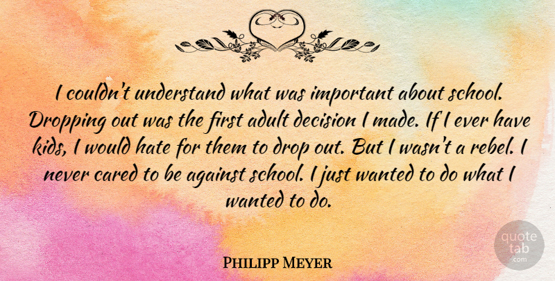 Philipp Meyer Quote About Adult, Against, Cared, Dropping, Understand: I Couldnt Understand What Was...