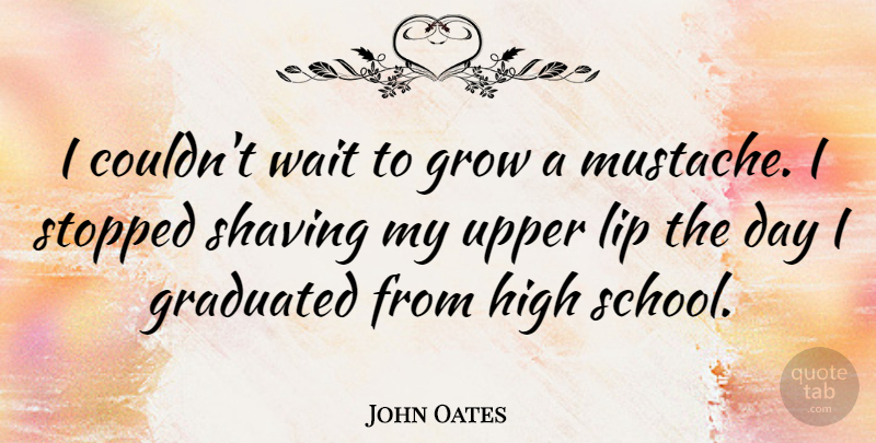 John Oates Quote About School, Waiting, Mustache: I Couldnt Wait To Grow...