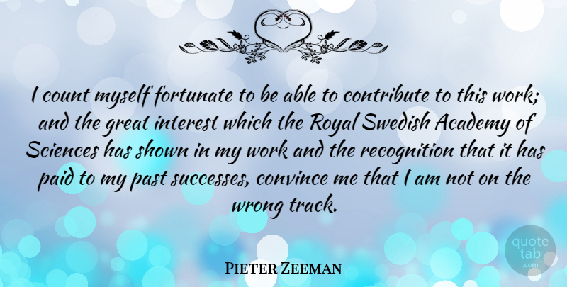 Pieter Zeeman Quote About Work, Past, Track: I Count Myself Fortunate To...