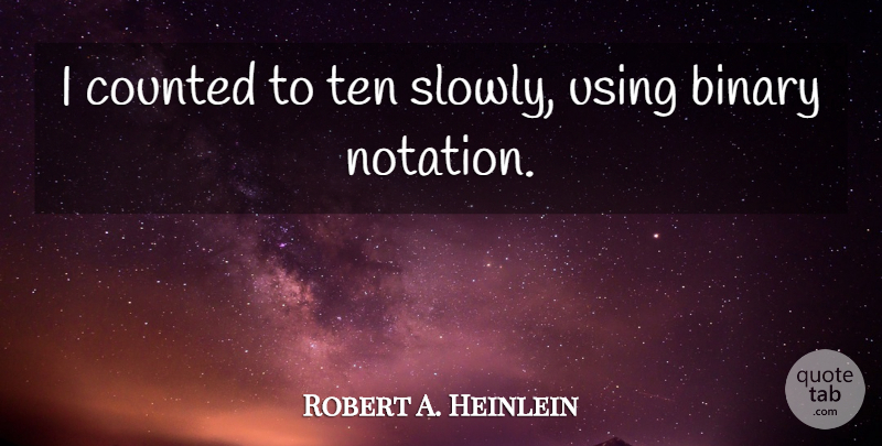 Robert A. Heinlein Quote About Binary, Ten: I Counted To Ten Slowly...