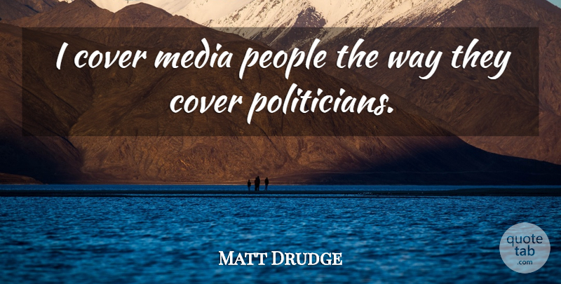 Matt Drudge Quote About Media, People, Way: I Cover Media People The...