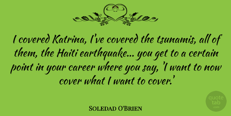 Soledad O'Brien Quote About Certain, Covered, Haiti: I Covered Katrina Ive Covered...