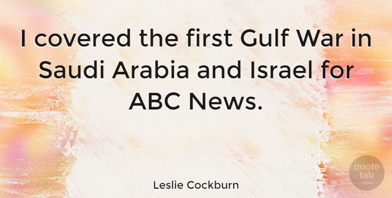 Leslie Cockburn Quote About War, Israel, News: I Covered The First Gulf...