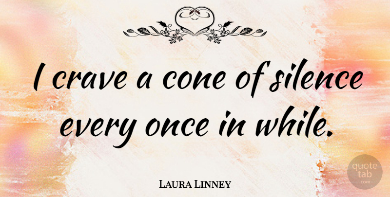 Laura Linney Quote About Silence, Cones, Crave: I Crave A Cone Of...
