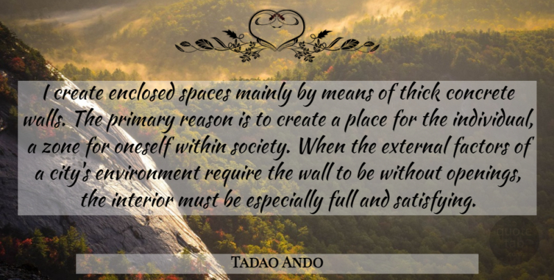 Tadao Ando Quote About Wall, Mean, Cities: I Create Enclosed Spaces Mainly...