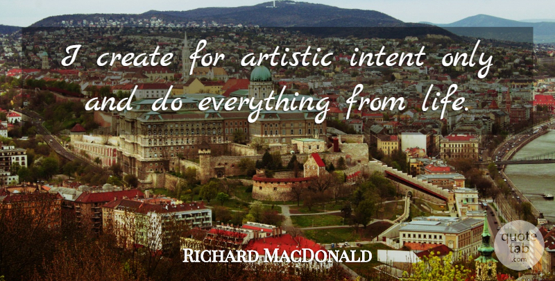 Richard MacDonald Quote About Artistic: I Create For Artistic Intent...