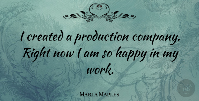 Marla Maples Quote About Company, Productions, Right Now: I Created A Production Company...