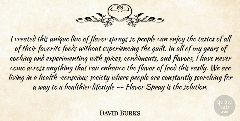 David Burks Quote About Across, Constantly, Cooking, Created, Enhance: I Created This Unique Line...