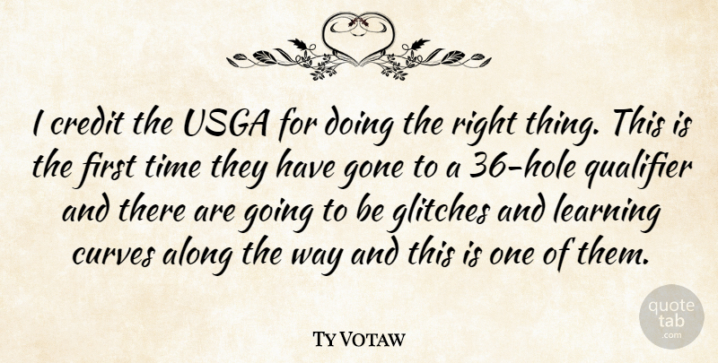 Ty Votaw Quote About Along, Credit, Curves, Gone, Learning: I Credit The Usga For...