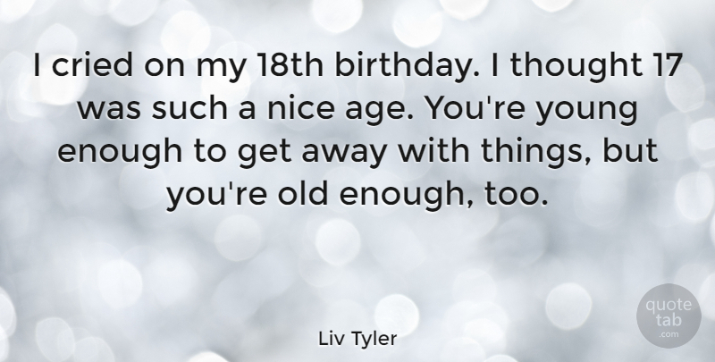 Liv Tyler Quote About Birthday, Nice, Age: I Cried On My 18th...