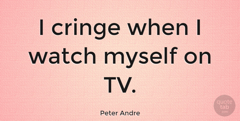 Peter Andre Quote About Tvs, Watches, Cringe: I Cringe When I Watch...