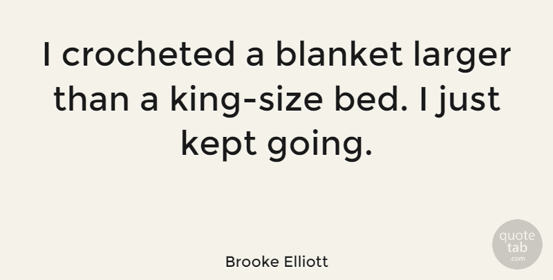 Brooke Elliott Quote About Kings, Size, Bed: I Crocheted A Blanket Larger...