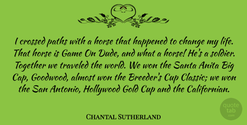 Chantal Sutherland Quote About Almost, Change, Crossed, Cup, Game: I Crossed Paths With A...