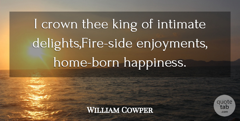 William Cowper Quote About Crown, Fire, Intimate, King, Thee: I Crown Thee King Of...