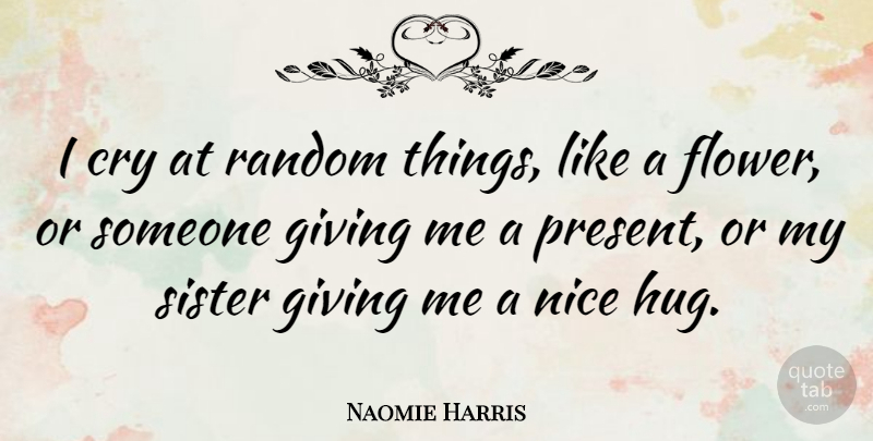 Naomie Harris Quote About Nice, Flower, Kissing: I Cry At Random Things...