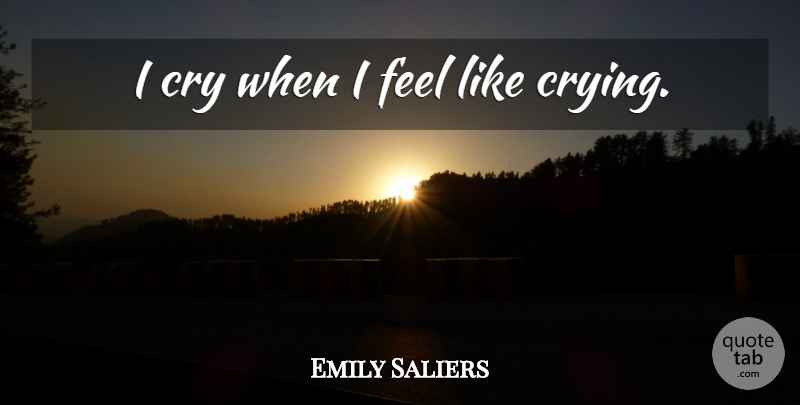 Emily Saliers Quote About Cry: I Cry When I Feel...