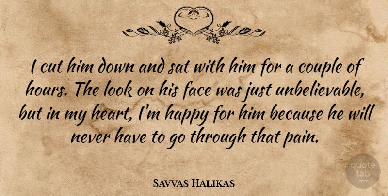 Savvas Halikas Quote About Couple, Cut, Face, Happy, Sat: I Cut Him Down And...