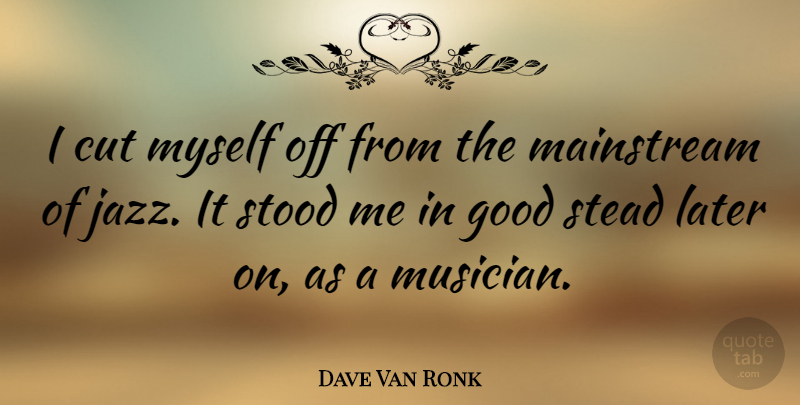 Dave Van Ronk Quote About Cutting, Musician, Jazz: I Cut Myself Off From...