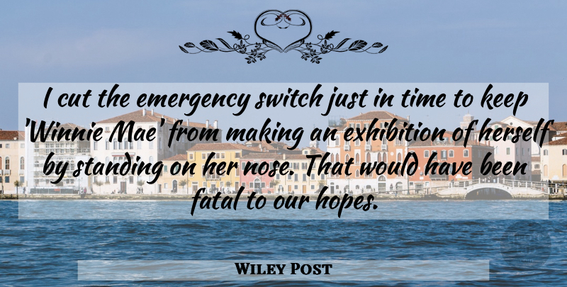 Wiley Post Quote About Cut, Emergency, Exhibition, Fatal, Herself: I Cut The Emergency Switch...