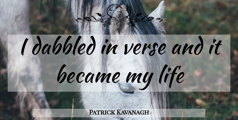 Patrick Kavanagh Quote About Verses: I Dabbled In Verse And...