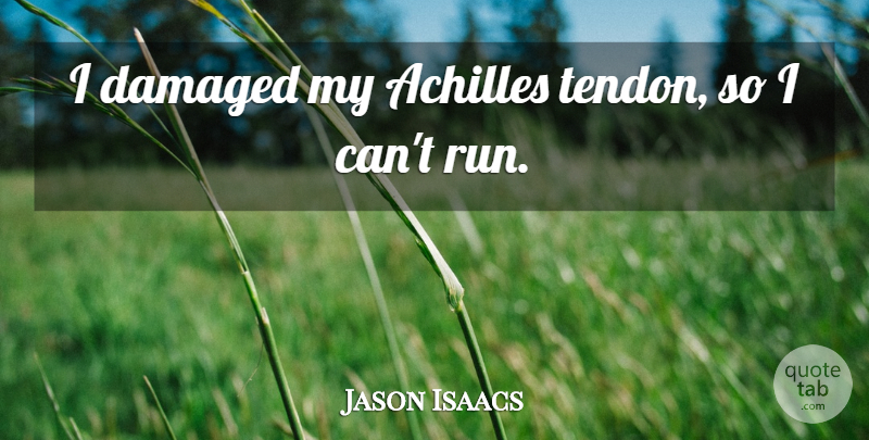 Jason Isaacs Quote About Running, Achilles, I Can: I Damaged My Achilles Tendon...