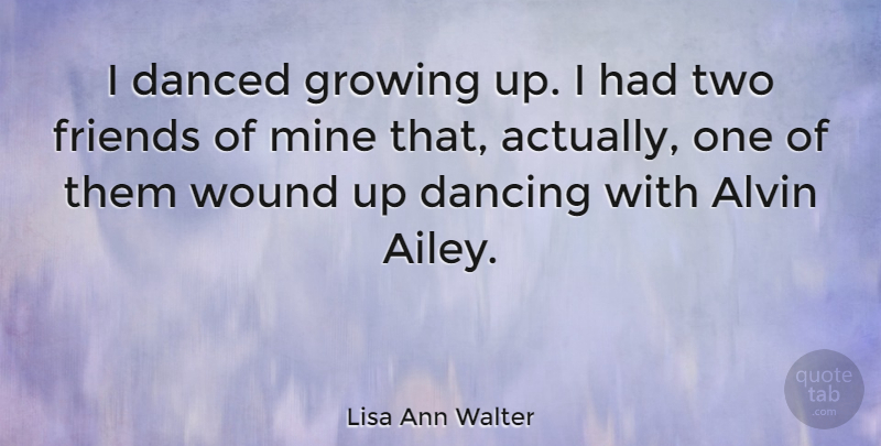 Lisa Ann Walter Quote About Growing Up, Two Friends, Dancing: I Danced Growing Up I...