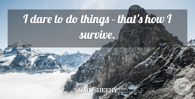 Gail Sheehy Quote About undefined: I Dare To Do Things...