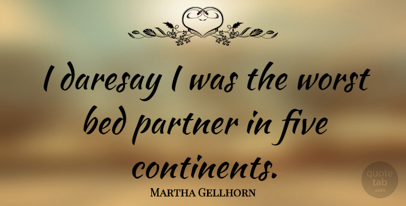 Martha Gellhorn Quote About Bed, Partners, Worst: I Daresay I Was The...
