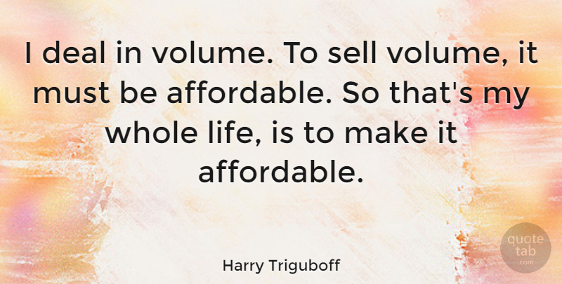 Harry Triguboff Quote About Deal, Life: I Deal In Volume To...