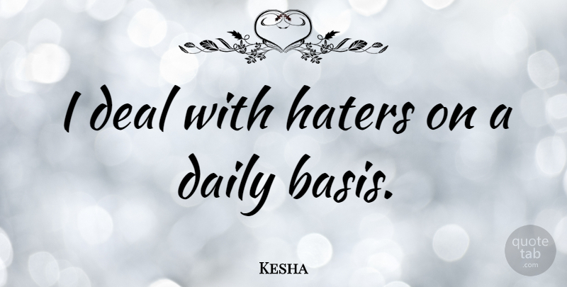 Kesha Quote About Deals, Bases: I Deal With Haters On...